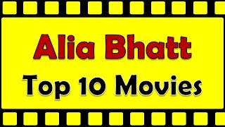 Alia Bhatt Best Movies |  Alia Bhatt Top 10 Hit Movies