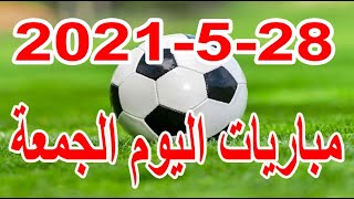 جدول مواعيد مباريات اليوم الجمعة 28-5-2021 كأس السوبر الأفريقى والدوري المصري والقنوات الناقلة