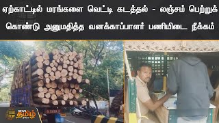 ஏற்காட்டில் மரங்களை வெட்டி கடத்தல் - வனக்காப்பாளர் பணியிடை நீக்கம்  |