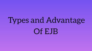 TYPES AND ADVANTAGES OF EJB
