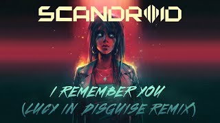 Scandroid - I Remember You (Lucy In Disguise Remix)