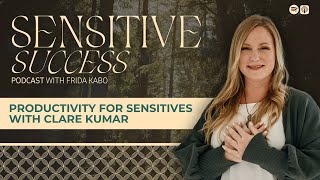 Productivity for Highly Sensitive People with Clare Kumar