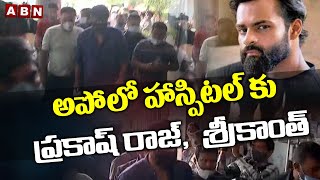 అపోలో హాస్పిటల్ కు ప్రకాష్ రాజ్,   శ్రీకాంత్ | Prakash Raj And Srikanth Reached Apollo Hospital |ABN