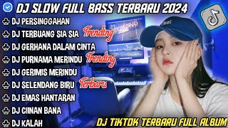 DJ SLOW FULL BASS TERBARU 2024 ° PERSINGGAHAN • TERBUANG SIA SIA || DJ TIKTOK TERBARU 2024 !!!