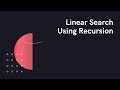 Linear Search using Recursion