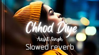 Chhod Diya💔(Slowed+Reverb) । Best Of Arijit Singh Lofi ।Sad Lofi Song