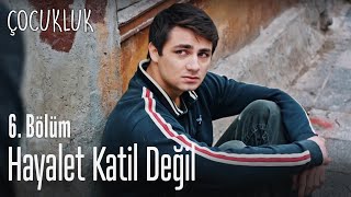 Hayalet katil değil - Çocukluk 6. Bölüm