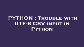PYTHON : Trouble with UTF-8 CSV input in Python