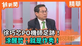 【辣新聞精華】徐巧芯PO機師足跡！ 涂醒哲：就是作秀！2020.12.23