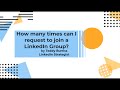 How many times can I request to join a LinkedIn Group?