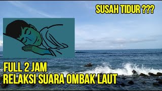 2 JAM SUARA ALAM PENGANTAR TIDUR MALAM  BAGI INSOMNIA - SUARA OMBAK LAUT  UNTUK TIDUR NYENYAK