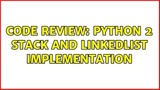 Code Review: Python 2 Stack and LinkedList implementation (2 Solutions!!)