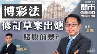 2022-01-17｜澳門修改博彩法草案出爐🎰濠賭股前景明朗化❓招行全年多賺23%❗新特能源盈喜後跟進｜嘉賓：溫傑｜開市Good Morning｜etnet