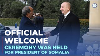 Official welcome ceremony was held for President of Somalia Hassan Sheikh Mohamud