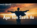 Ager Tum saath ho ~ [Slowed + Reverb] ~ Alka yagnik | Arijit Singh ~ ᴄ ʜ ɪ ɴ ᴍ ᴀ ʏ 『IGNORE』 『BOY 』..