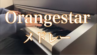 Orangestarメドレー弾いてみた【ピアノ】