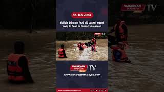 11/01/2024 : Vehicle bringing food aid basket swept away in flood in Kluang; 4 rescued