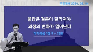 [복음의빛 교회] 2024년 8월 4일 주일예배 - 붙잡은 결론이 달라져야 과정의 변화가 일어난다 (막 1:9 ~13) / 정근태 목사