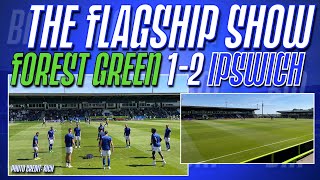 FOREST GREEN 1-2 IPSWICH TOWN | The Flagship Show | #ITFC #WeAreFGR