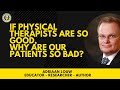 🟡🔊 If physical therapists are so good,  why are our patients so bad?