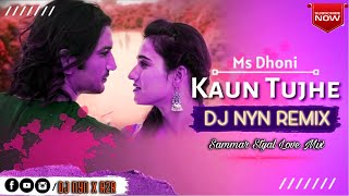 Kaun Tujhe (Remix) - DJ NYN X R2R | Sushant Singh || M.S -DHONI - Summer Styal Love Mix - 2023