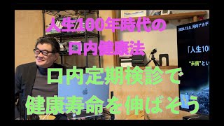 「人生100年時代の口内健康法」を坂口歯科医院長　坂口倫章先生のお話。日本人は長寿を達成しましたが、大事なのは健康に動ける「健康寿命」それを伸ばしてゆくためには日常の口内定期検診が鍵になります。