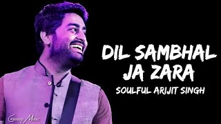 Dil Sambhal  Ja Zara | LYRICS | Arijit    Singh, | Mohammad |Irfan Ali, Saim Bhat