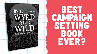 Into the Wyrd and Wild Review! The Best Campaign Setting Book Ever?!