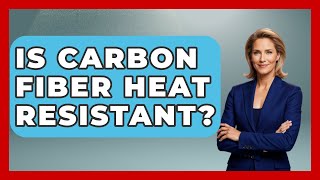 Is Carbon Fiber Heat Resistant? - Chemistry For Everyone