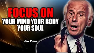 FOCUS ON YOUR MIND YOUR BODY AND YOUR SOUL - Motivation | Jim Rohn