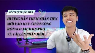 CASE 233 | HƯỚNG DẪN THÊM NHÂN VIÊN MỚI VÀO MÁY CHẤM CÔNG RONALD JACK K14PRO VÀ TẢI LÊN PHẦN MỀM