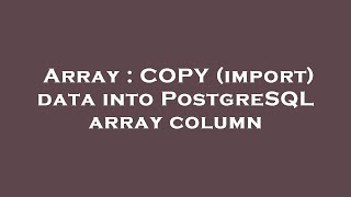 Array : COPY (import) data into PostgreSQL array column