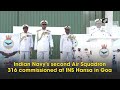 Indian Navy's second Air Squadron 316 commissioned at INS Hansa in Goa