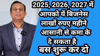 2025, 2026, 2027 में ये बिजनेस खूब चलेगा।