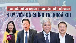 Ban Chấp hành Trung ương Đảng bầu bổ sung 4 Ủy viên Bộ Chính trị khóa XIII | VTC Now