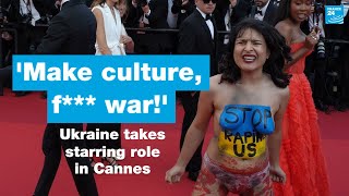 'Make culture, f*** war’: Ukraine takes starring role in Cannes • FRANCE 24 English