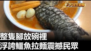 整隻腳放碗裡 浮誇鱷魚拉麵震撼民眾 |【民生八方事】| 2023062306 @gtvnews27