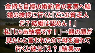 金持ち自慢の婚約者の実家へ結婚の挨拶に行くと｢どこの貧乏人だ？結婚は認めん！｣私｢じゃあ結構です！｣→親の顔が見たいと言われたので母を連れて行くと彼父「え？」結果ｗ