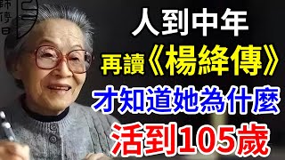 中年再讀《楊絳傳》，才真正了解了楊絳先生活到105歲的長壽秘訣。