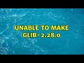 Ubuntu: Unable to make glib-2.28.0