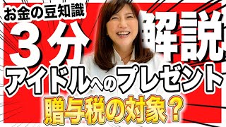 アイドルへのプレゼントは贈与税の対象？【３分かんたん確定申告・税金チャンネル】