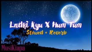 Ladki Kyu Ladko si nahi hoti || Slowed+Reverb || Hum Tum #lofi #music #trending