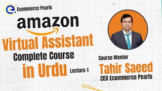 Amazon Virtual Assistant Full Course in Urdu by Ecommerce Pearls || Lecture 1 | Mentor Tahir Saeed