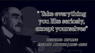 Rudyard Kipling Quotes tactful_Take everything you like seriosly,except yourselves