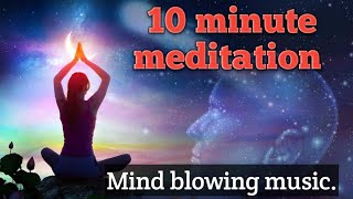 10 minute meditation.Mind blowing, music,calming music Rilex meditation