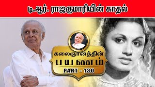 டி.ஆர்.ராஜகுமாரியின் காதல் | Kalaigyaanaththin payanam -  EPISODE 130