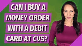 Can I buy a money order with a debit card at CVS?