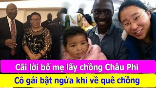 Cãi lời bố mẹ lấy chồng Châu Phi, cô gái bật ngửa khi về quê chồng.