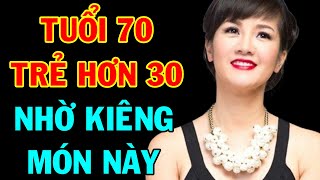 Kiêng Ăn 10 Món Này Ngoài 70 TUỔI VẪN TRẺ KHỎE HƠN 30, Bí Quyết Trẻ Lâu Chị Em Nhất Định Phải Biết