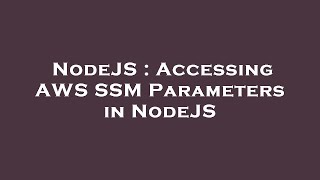 NodeJS : Accessing AWS SSM Parameters in NodeJS